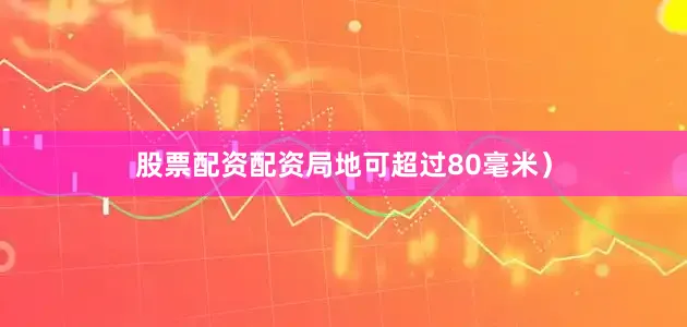 股票配资配资局地可超过80毫米）