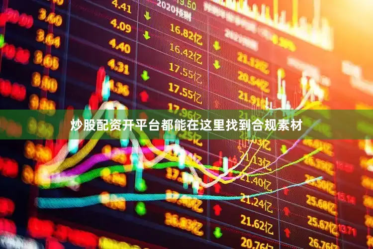 炒股配资开平台都能在这里找到合规素材